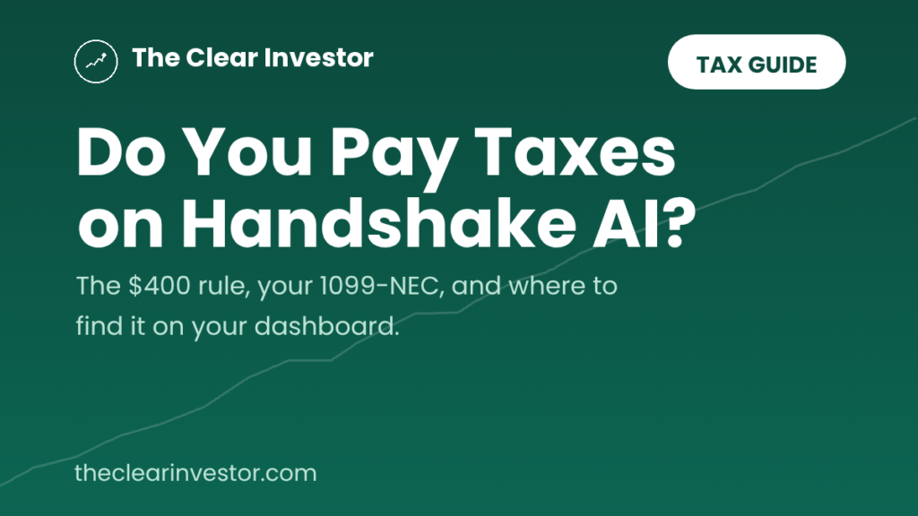 Handshake AI taxes guide from The Clear Investor: do you pay taxes on Handshake AI, the $400 rule, your 1099-NEC, and where to find it on your dashboard.