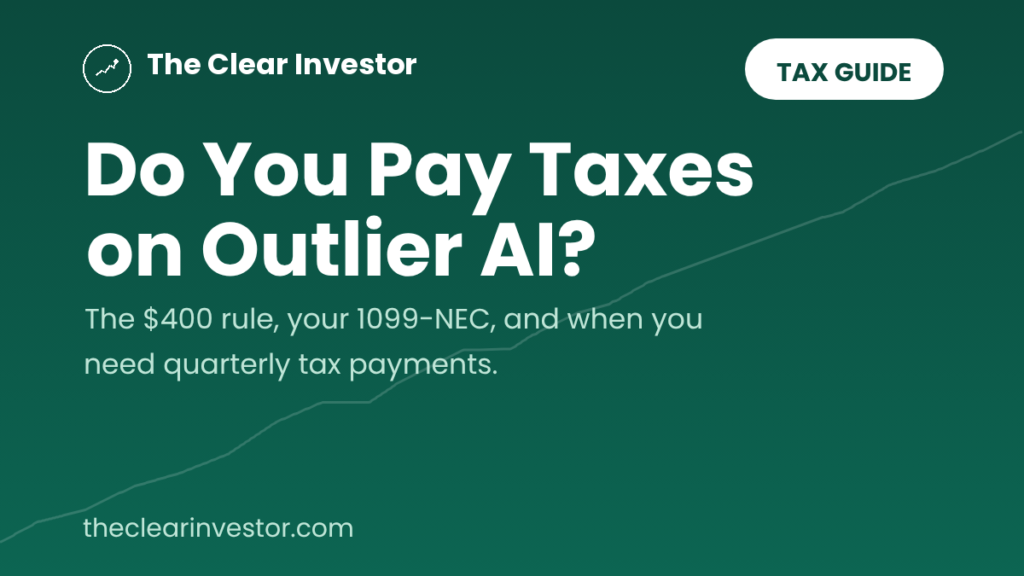 Outlier AI taxes guide from The Clear Investor: do you pay taxes on Outlier AI, the $400 rule, your 1099-NEC, and when you need quarterly tax payments.