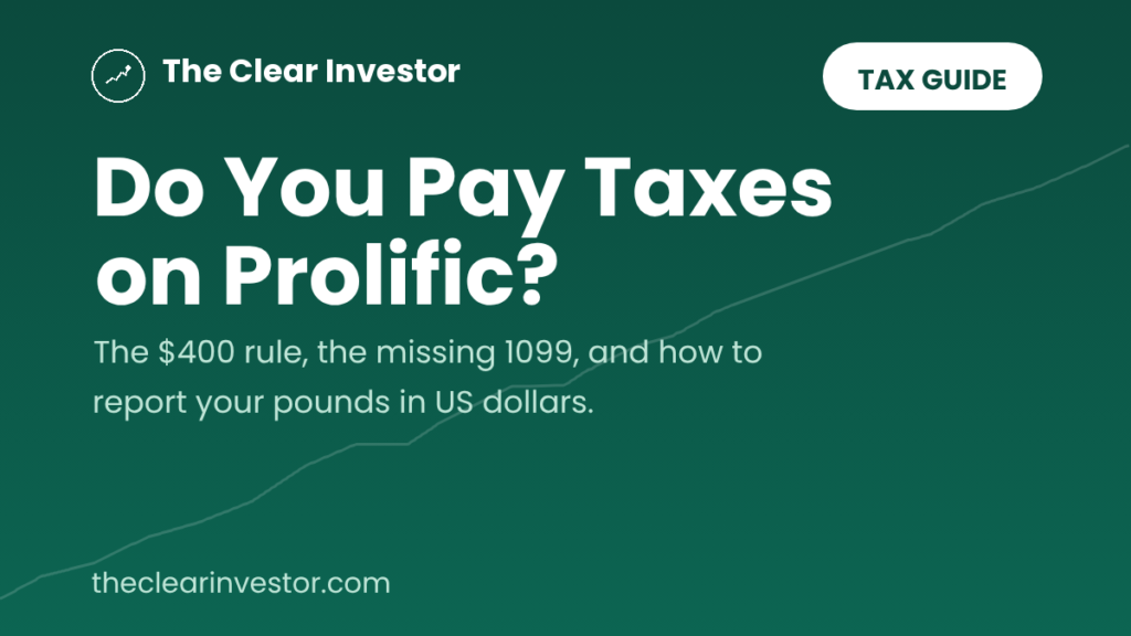 Prolific taxes guide from The Clear Investor: do you pay taxes on Prolific, the $400 rule, the missing 1099, and how to report your pounds in US dollars.